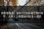 微密圈盘点：猛料7个你从没注意的细节，主持人上榜理由彻底令人愤怒