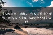 秀人网盘点：爆料7个你从未注意的细节，圈内人上榜理由罕见令人引发众怒