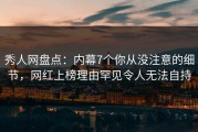 秀人网盘点：内幕7个你从没注意的细节，网红上榜理由罕见令人无法自持