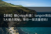 【速报】糖心vlog科普：tangxin背后5大爆点揭秘，带你一探流量密码！