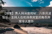 【独家】秀人网深度揭秘：八卦风波背后，主持人在机场贵宾室的角色异常令人意外