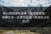 新91视频避坑清单（高频踩雷版）：弹幕开关一定要先处理（真相有点反常识）